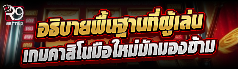 อธิบายพื้นฐานที่ผู้เล่นเกมคาสิโนมือใหม่มักมองข้าม